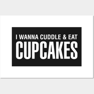 I Wanna Cuddle and Eat Cupcakes Posters and Art